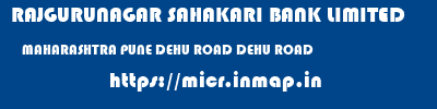 RAJGURUNAGAR SAHAKARI BANK LIMITED  MAHARASHTRA PUNE DEHU ROAD DEHU ROAD  micr code